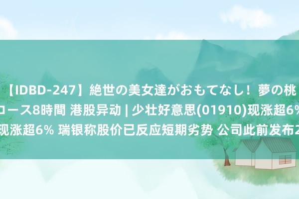 【IDBD-247】絶世の美女達がおもてなし！夢の桃源郷 IP風俗街 VIPコース8時間 港股异动 | 少壮好意思(01910)现涨超6% 瑞银称股价已反应短期劣势 公司此前发布2亿好意思元回购规划