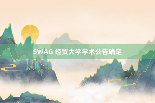 SWAG 经贸大学学术公告确定